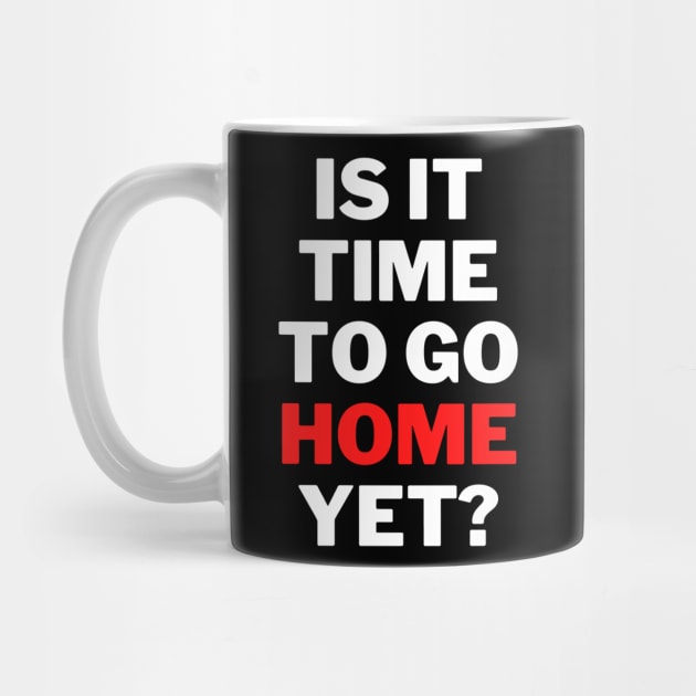 is It Time To Go Home Yet Fun Work Quote Classic T-Shirt by jackofdreams22